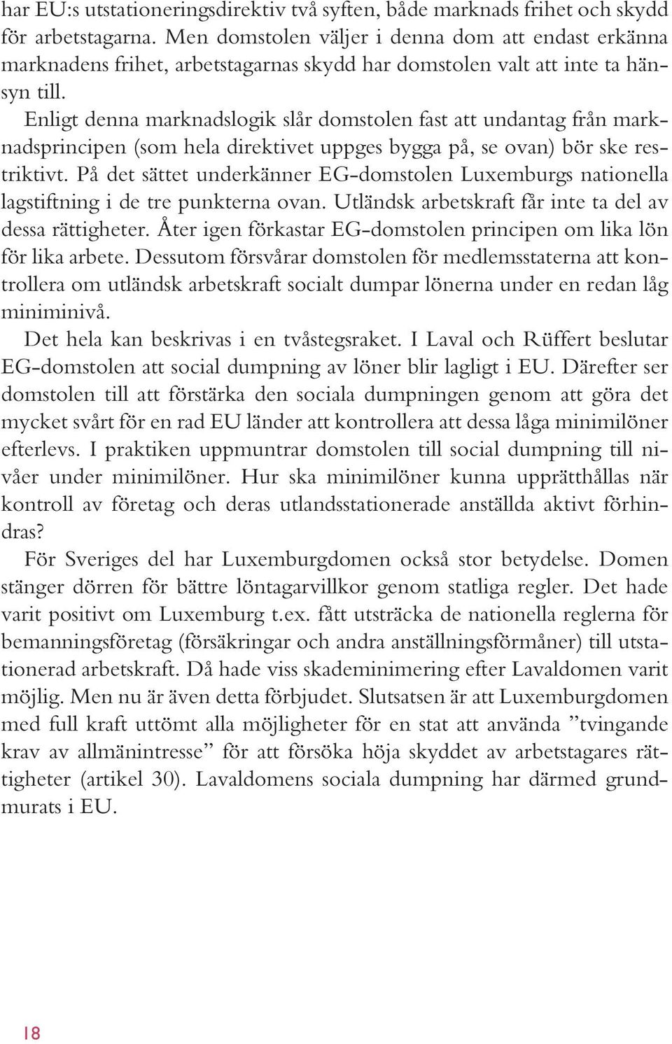 Enligt denna marknadslogik slår domstolen fast att undantag från marknadsprincipen (som hela direktivet uppges bygga på, se ovan) bör ske restriktivt.