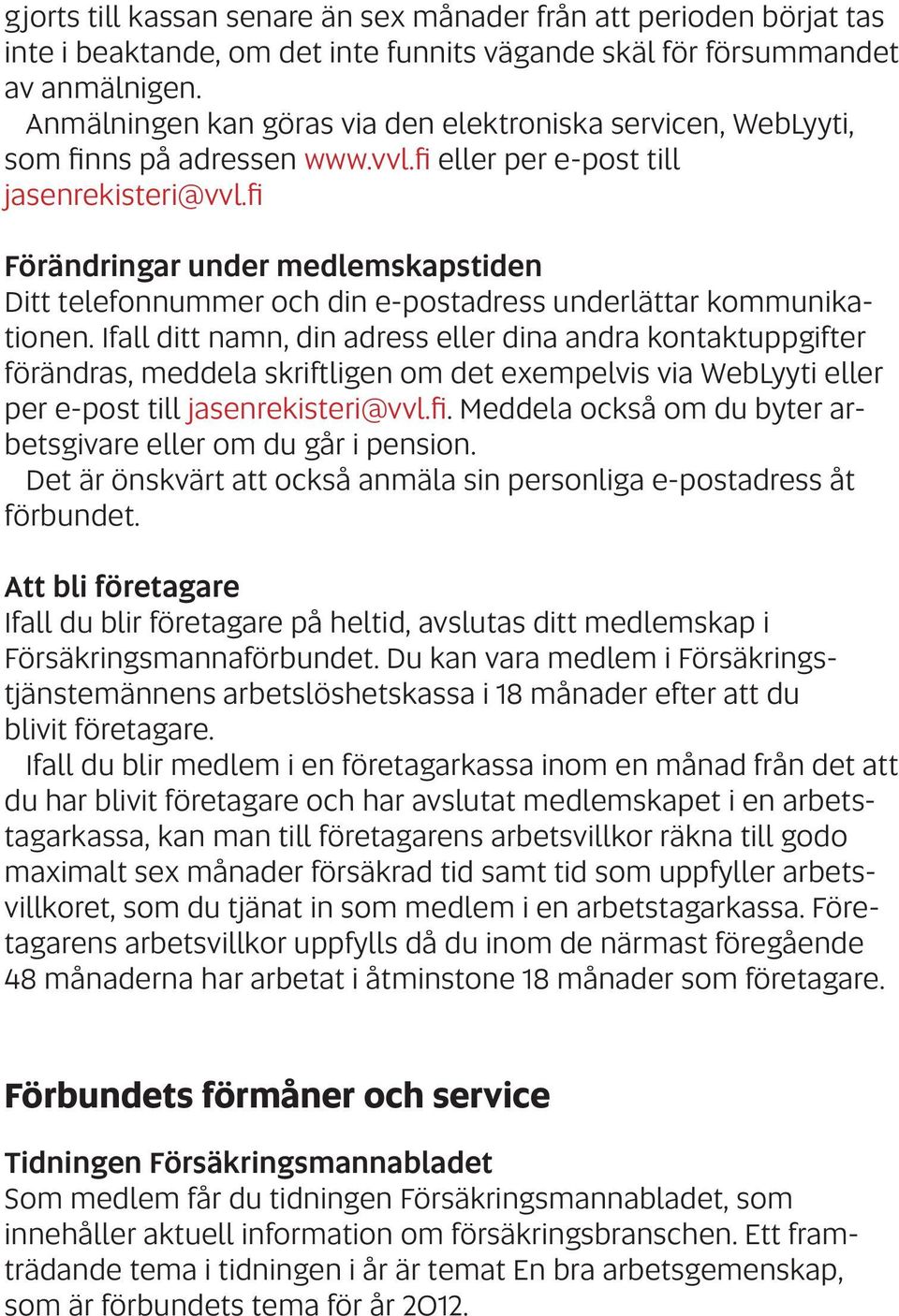 fi Förändringar under medlemskapstiden Ditt telefonnummer och din e-postadress underlättar kommunikationen.