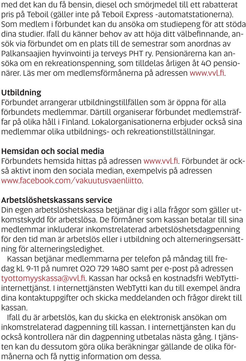 Ifall du känner behov av att höja ditt välbefinnande, ansök via förbundet om en plats till de semestrar som anordnas av Palkansaajien hyvinvointi ja terveys PHT ry.