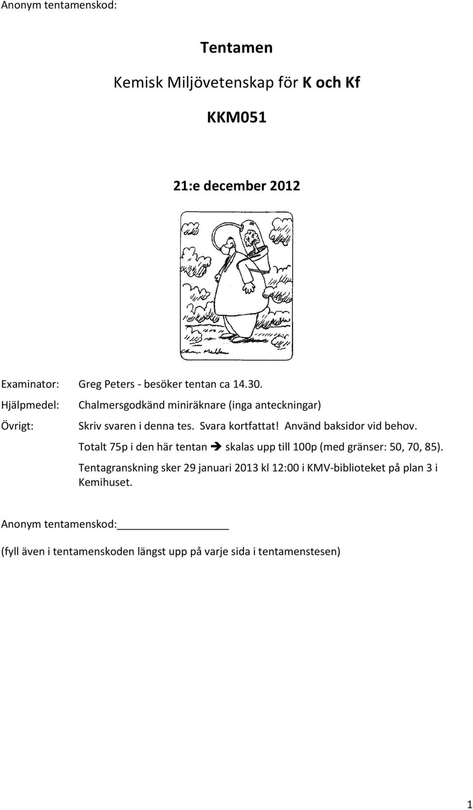 Använd baksidor vid behov. Totalt 75p i den här tentan skalas upp till 100p (med gränser: 50, 70, 85).