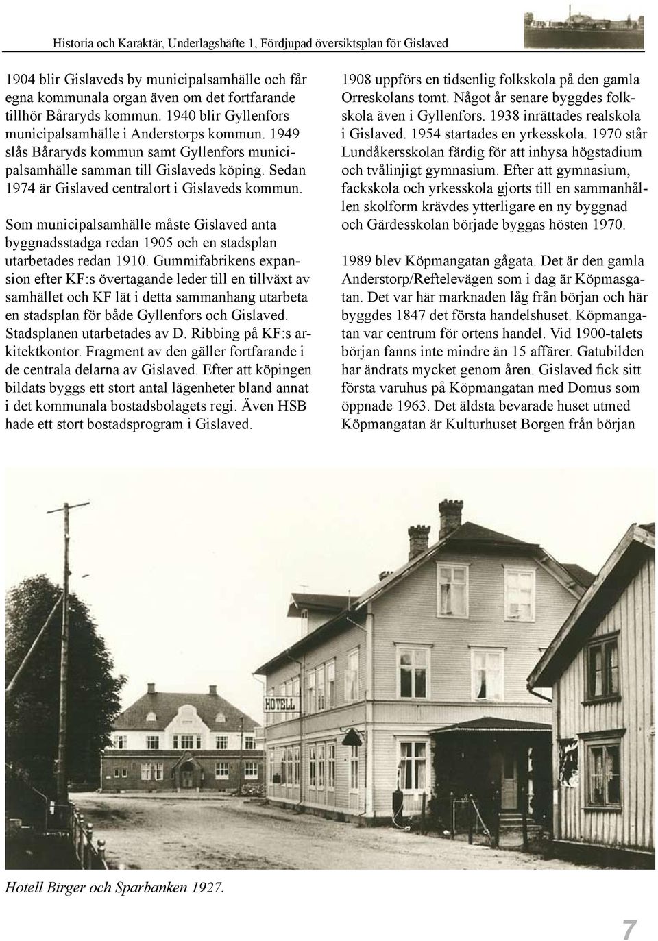 Som municipalsamhälle måste Gislaved anta byggnadsstadga redan 1905 och en stadsplan utarbetades redan 1910.