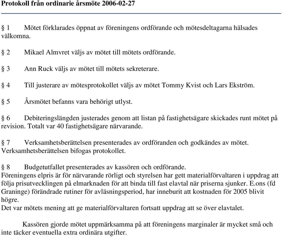 6 Debiteringslängden justerades genom att listan på fastighetsägare skickades runt mötet på revision. Totalt var 40 fastighetsägare närvarande.