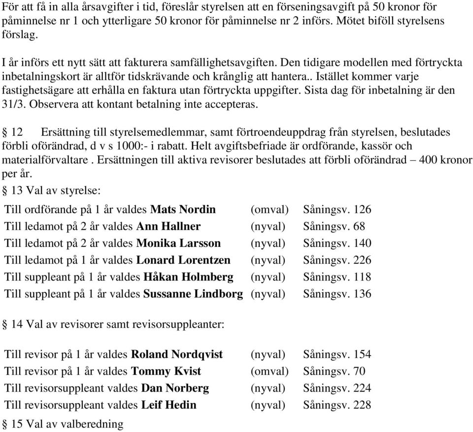 . Istället kommer varje fastighetsägare att erhålla en faktura utan förtryckta uppgifter. Sista dag för inbetalning är den 31/3. Observera att kontant betalning inte accepteras.