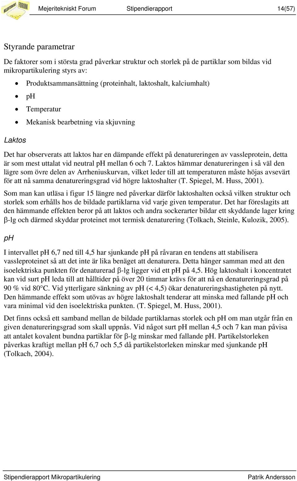 vassleprotein, detta är som mest uttalat vid neutral ph mellan 6 och 7.