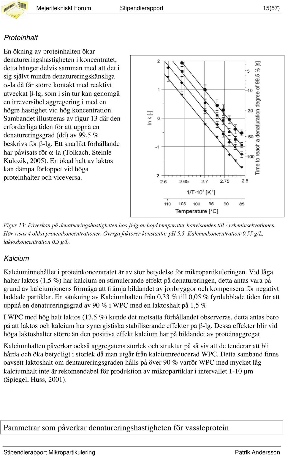 Sambandet illustreras av figur 13 där den erforderliga tiden för att uppnå en denatureringsgrad (dd) av 99,5 % beskrivs för β-lg.