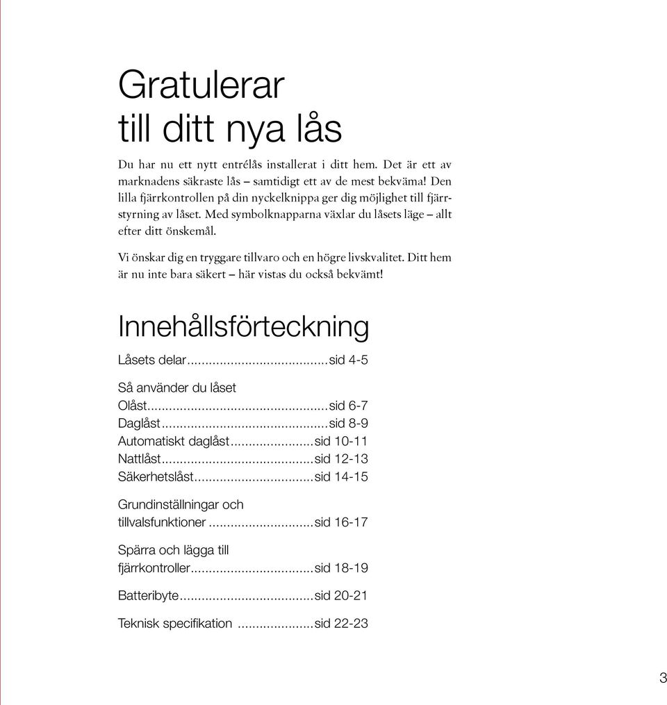 Vi önskar dig en tryggare tillvaro och en högre livskvalitet. Ditt hem är nu inte bara säkert här vistas du också bekvämt! Innehållsförteckning Låsets delar...sid 4-5 Så använder du låset Olåst.