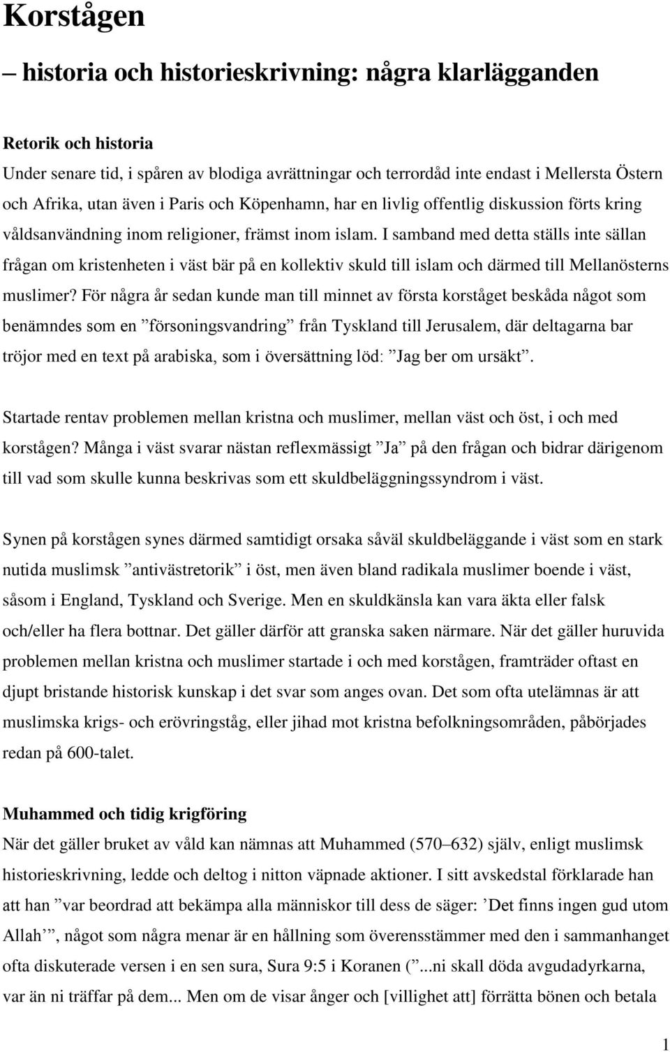 I samband med detta ställs inte sällan frågan om kristenheten i väst bär på en kollektiv skuld till islam och därmed till Mellanösterns muslimer?