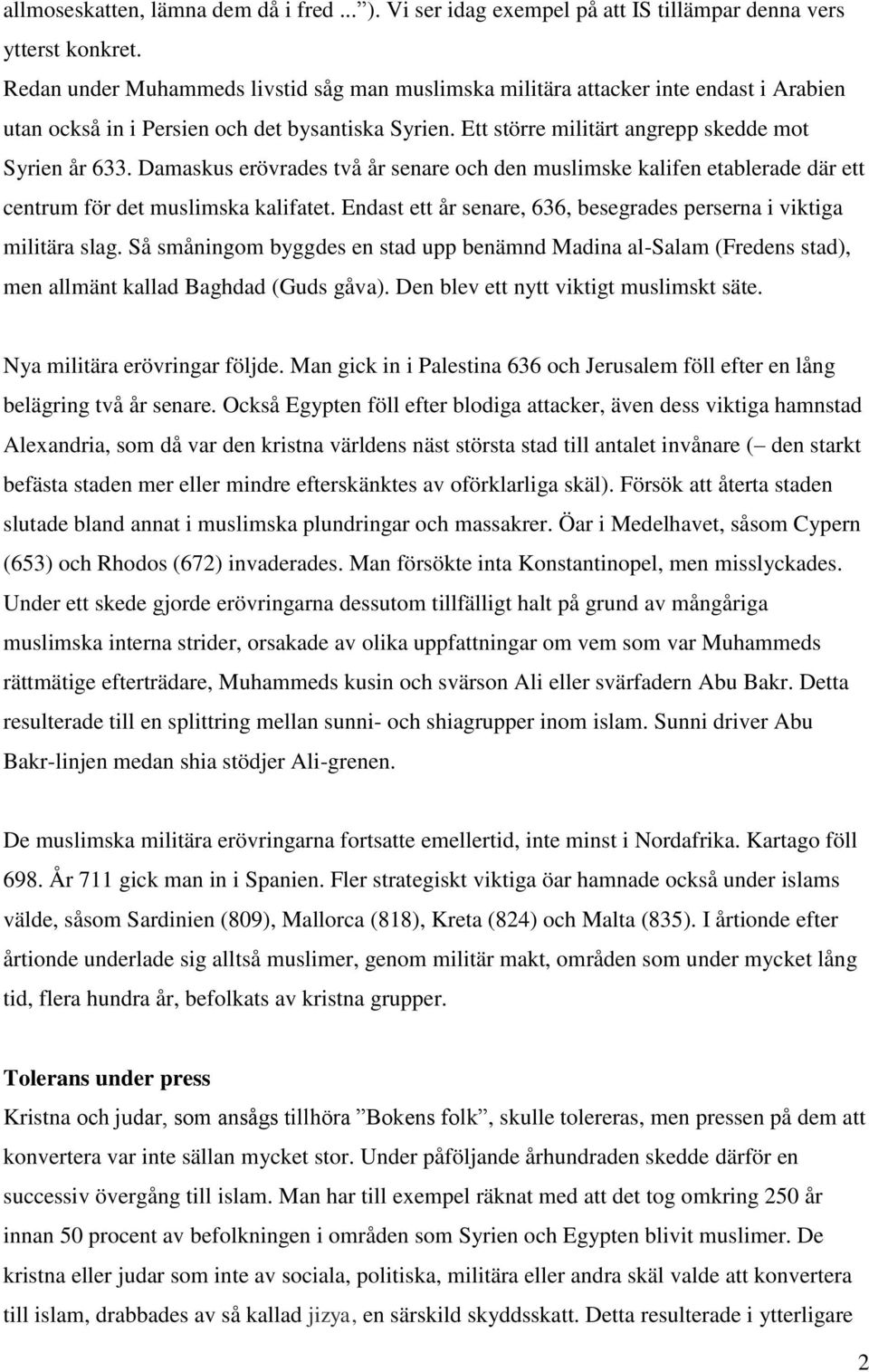 Damaskus erövrades två år senare och den muslimske kalifen etablerade där ett centrum för det muslimska kalifatet. Endast ett år senare, 636, besegrades perserna i viktiga militära slag.