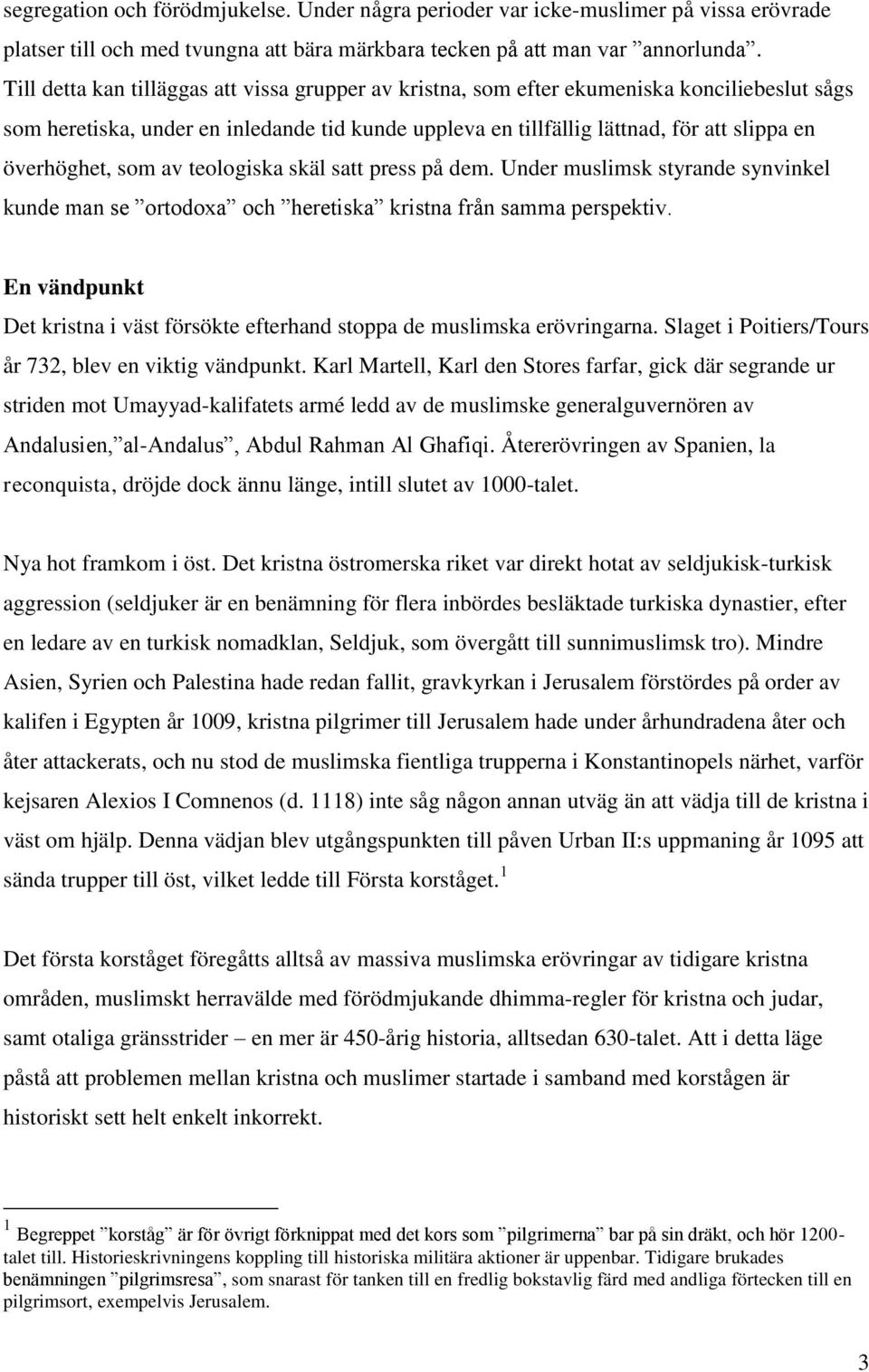 överhöghet, som av teologiska skäl satt press på dem. Under muslimsk styrande synvinkel kunde man se ortodoxa och heretiska kristna från samma perspektiv.
