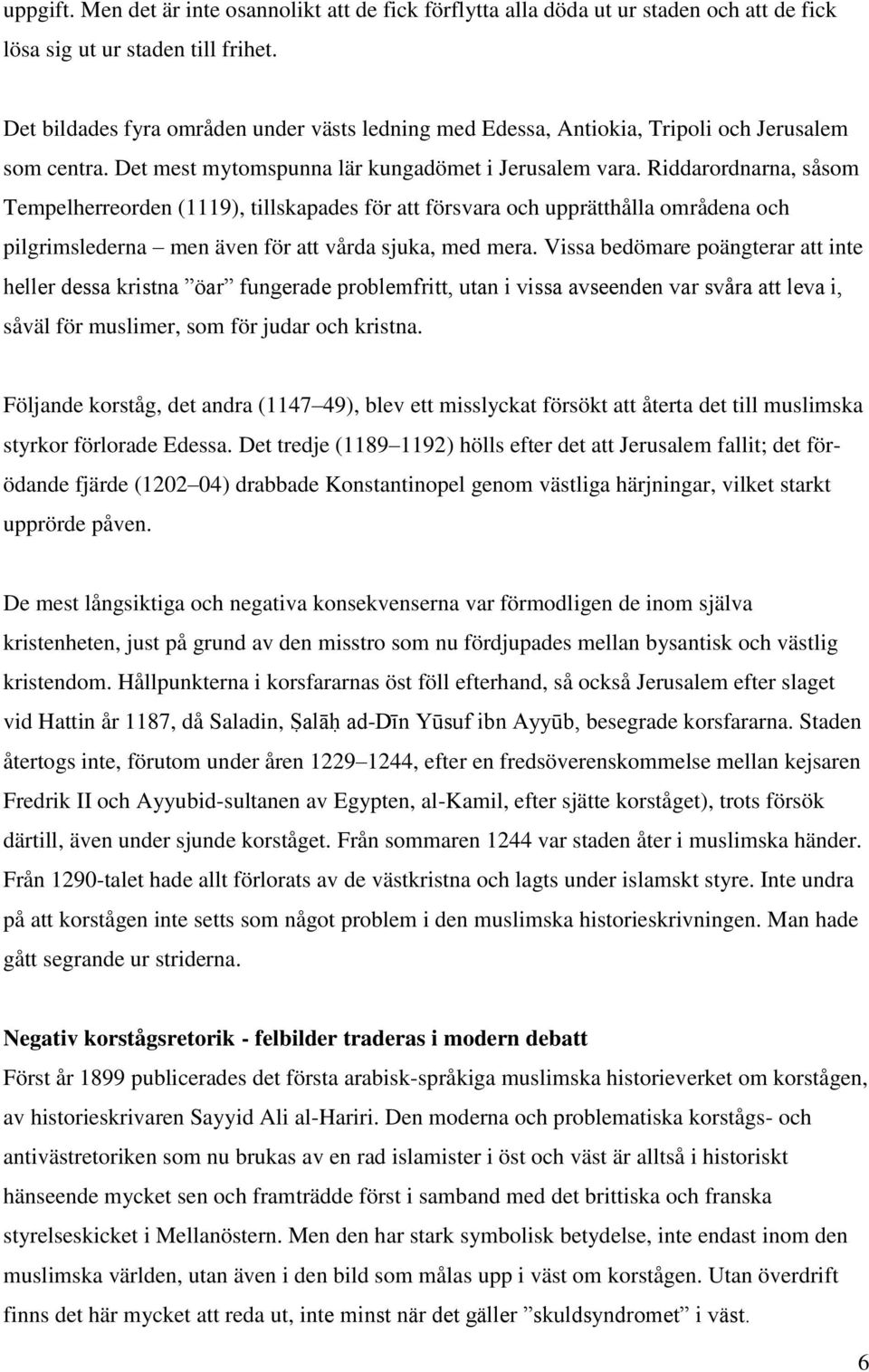 Riddarordnarna, såsom Tempelherreorden (1119), tillskapades för att försvara och upprätthålla områdena och pilgrimslederna men även för att vårda sjuka, med mera.