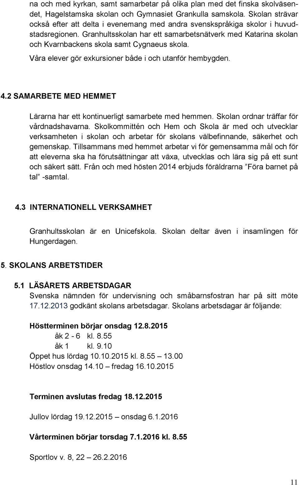 Granhultsskolan har ett samarbetsnätverk med Katarina skolan och Kvarnbackens skola samt Cygnaeus skola. Våra elever gör exkursioner både i och utanför hembygden. 4.