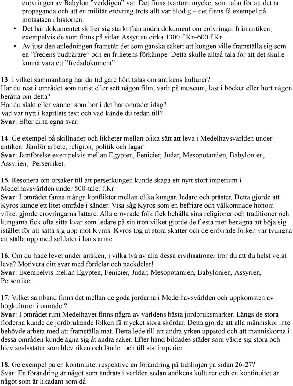 600 f.kr.. Av just den anledningen framstår det som ganska säkert att kungen ville framställa sig som en fredens budbärare och en frihetens förkämpe.