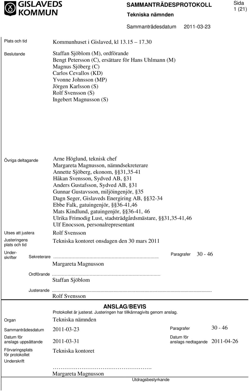 Ingebert Magnusson (S) Övriga deltagande Utses justera Justeringens plats och tid Underskrifter Organ Arne Höglund, teknisk chef Margareta Magnusson, nämndsekreterare Annette Sjöberg, ekonom,