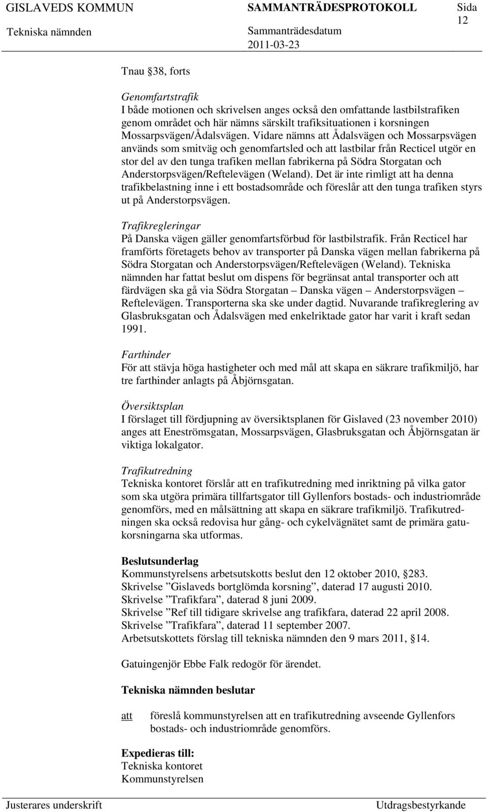 Anderstorpsvägen/Reftelevägen (Weland). Det är inte rimligt ha denna trafikbelastning inne i ett bostadsområde och föreslår den tunga trafiken styrs ut på Anderstorpsvägen.