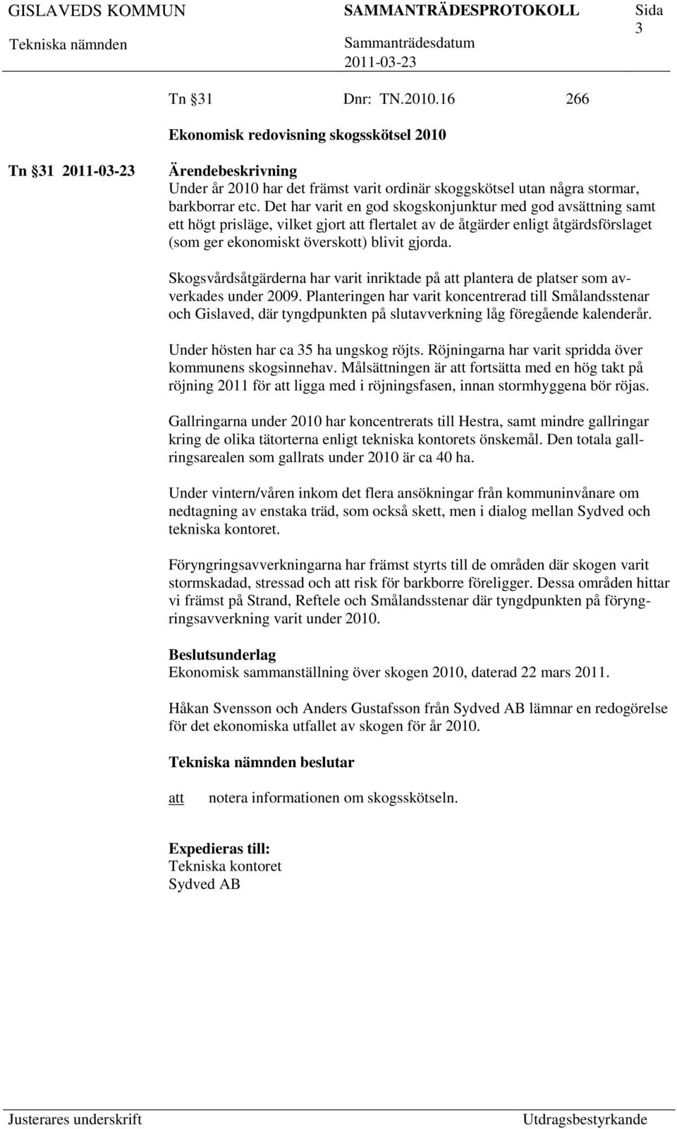 Skogsvårdsåtgärderna har varit inriktade på plantera de platser som avverkades under 2009.