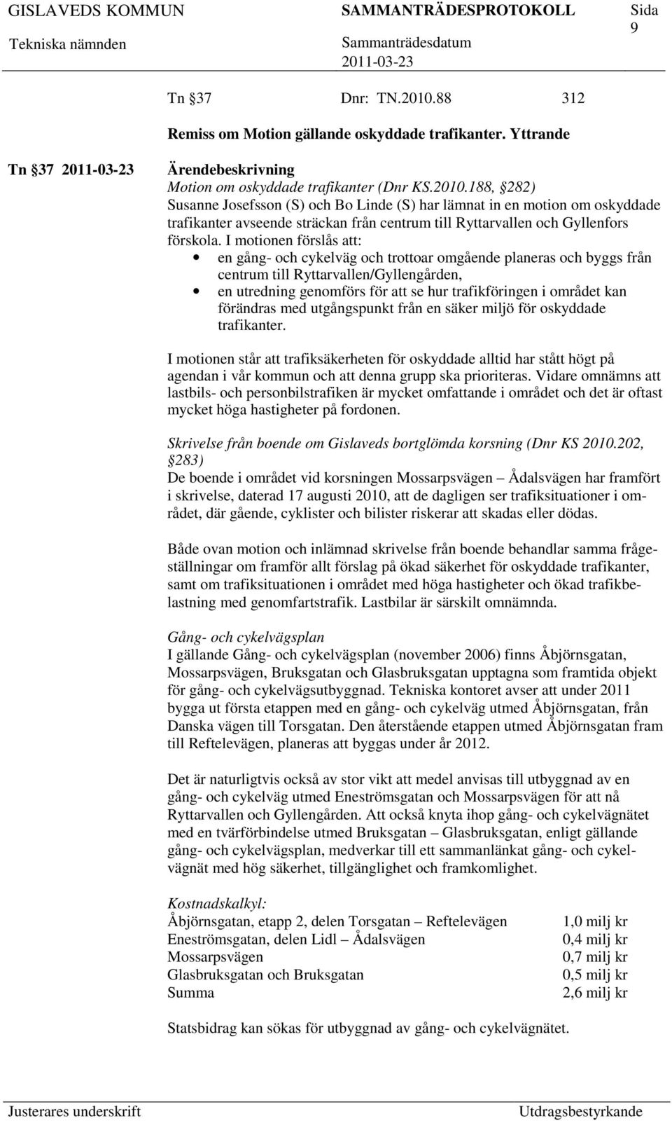 förändras med utgångspunkt från en säker miljö för oskyddade trafikanter. I motionen står trafiksäkerheten för oskyddade alltid har stått högt på agendan i vår kommun och denna grupp ska prioriteras.