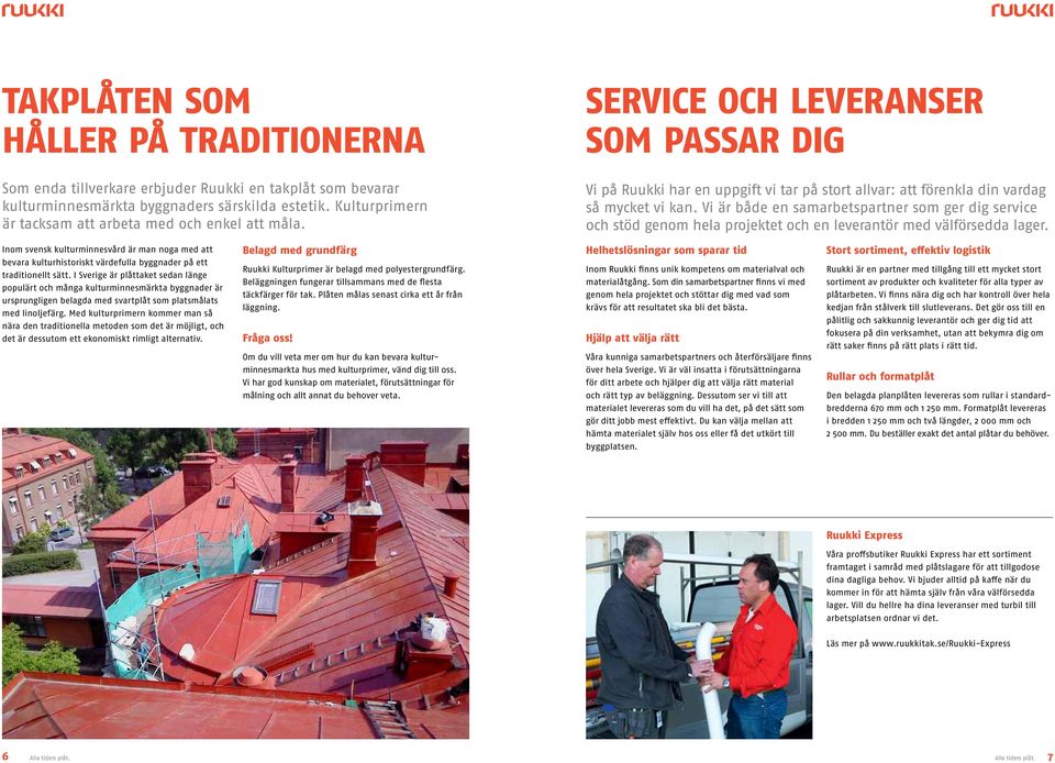 Vi är både en samarbetspartner som ger dig service och stöd genom hela projektet och en leverantör med välförsedda lager.