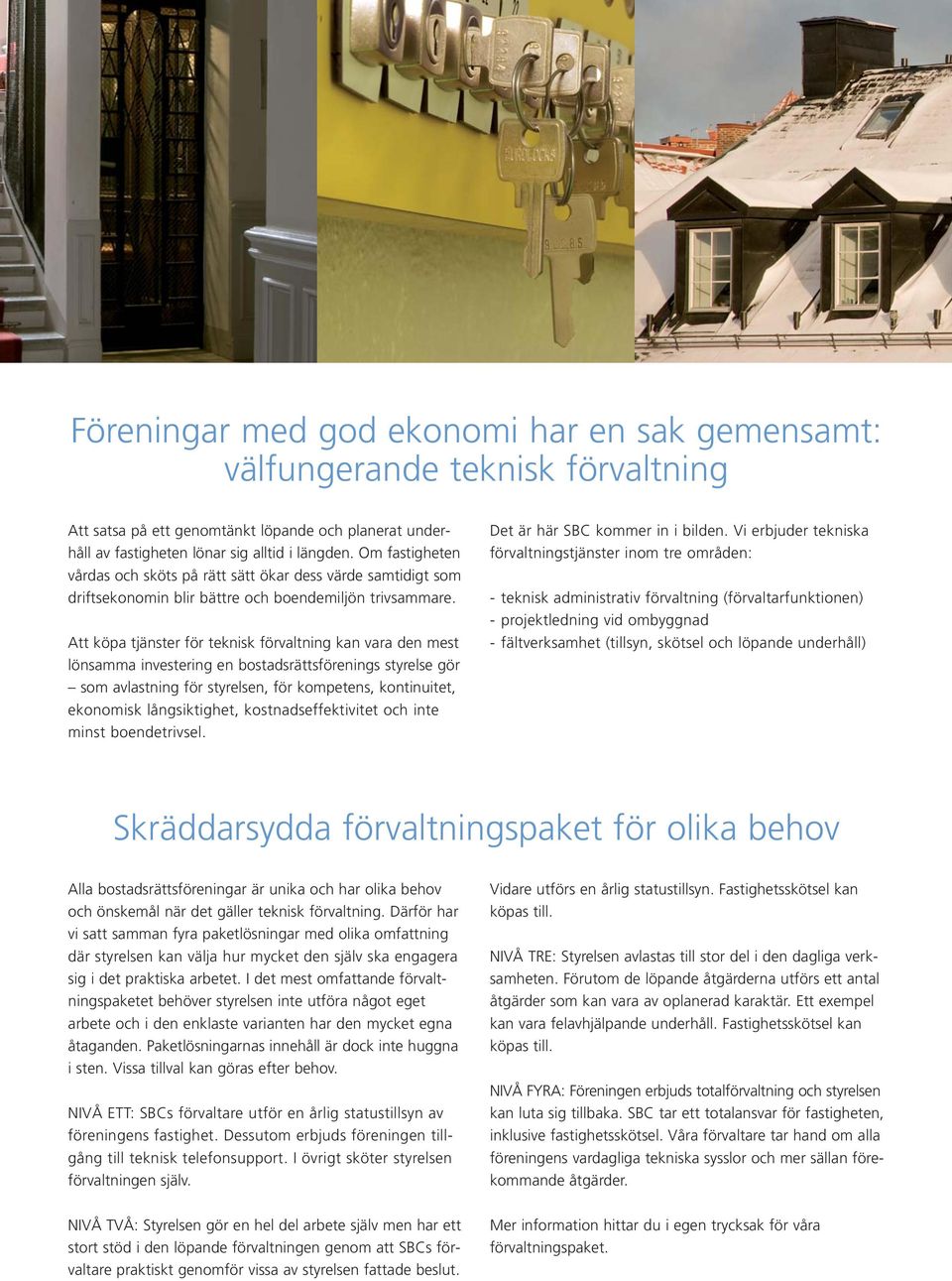 Att köpa tjänster för teknisk förvaltning kan vara den mest lönsamma investering en bostadsrättsförenings styrelse gör som avlastning för styrelsen, för kompetens, kontinuitet, ekonomisk