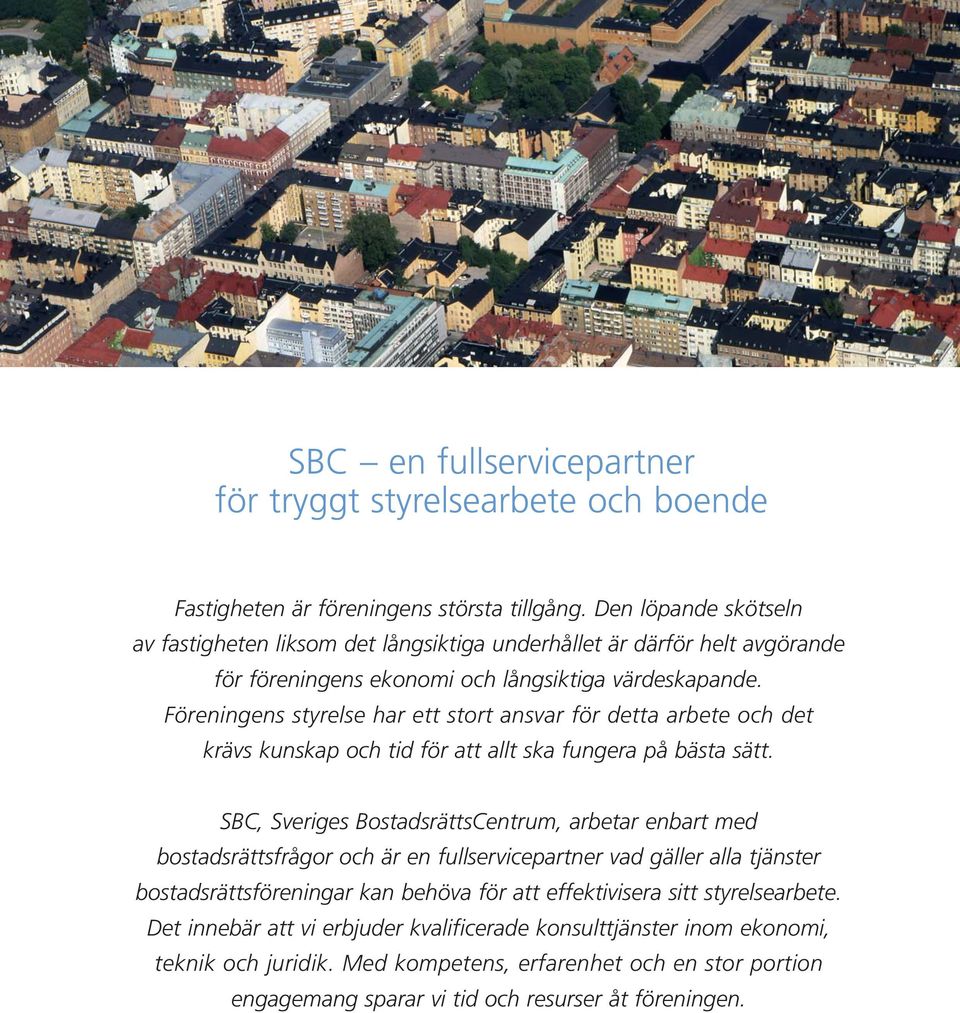 Föreningens styrelse har ett stort ansvar för detta arbete och det krävs kunskap och tid för att allt ska fungera på bästa sätt.