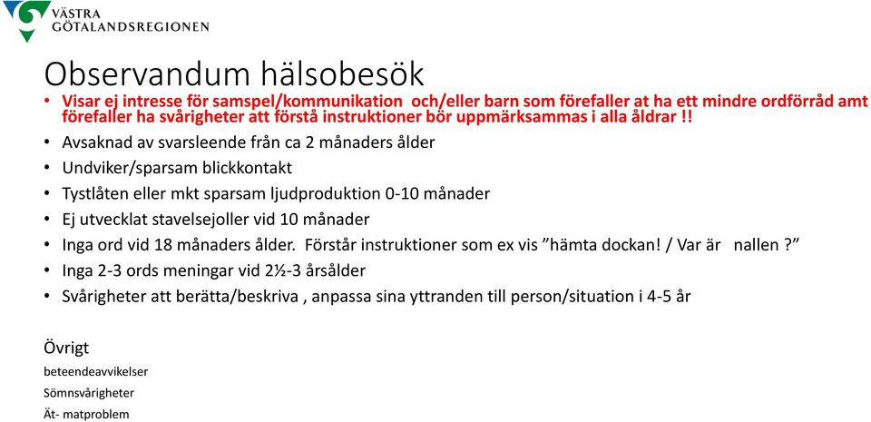 ! Avsaknad av svarsleende från ca 2 månaders ålder Undviker/sparsam blickkontakt Tystlåten eller mkt sparsam ljudproduktion 0-10 månader Ej utvecklat stavelsejoller