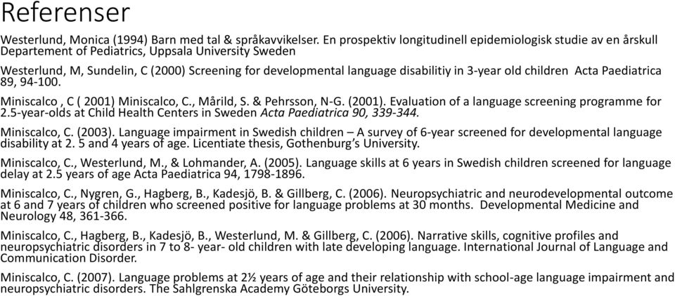 in 3-year old children Acta Paediatrica 89, 94-100. Miniscalco, C ( 2001) Miniscalco, C., Mårild, S. & Pehrsson, N-G. (2001). Evaluation of a language screening programme for 2.