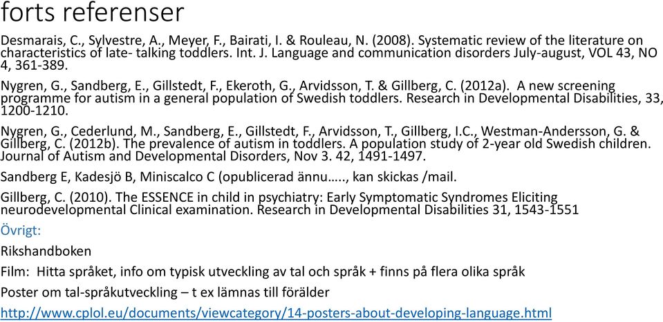A new screening programme for autism in a general population of Swedish toddlers. Research in Developmental Disabilities, 33, 1200-1210. Nygren, G., Cederlund, M., Sandberg, E., Gillstedt, F.