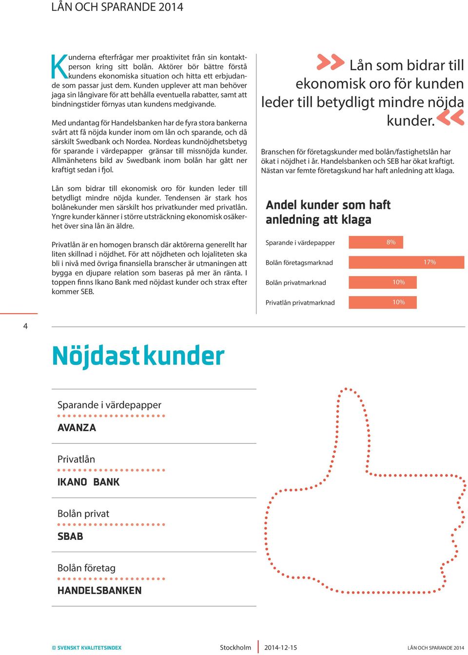 Kunden upplever att man behöver jaga sin långivare för att behålla eventuella rabatter, samt att bindningstider förnyas utan kundens medgivande.