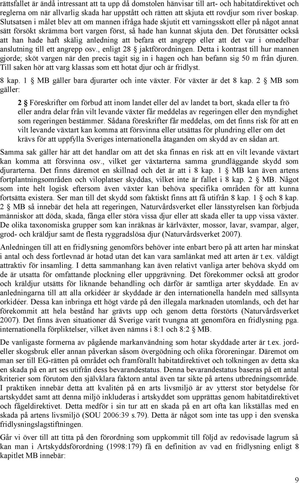 Det förutsätter också att han hade haft skälig anledning att befara ett angrepp eller att det var i omedelbar anslutning till ett angrepp osv., enligt 28 jaktförordningen.