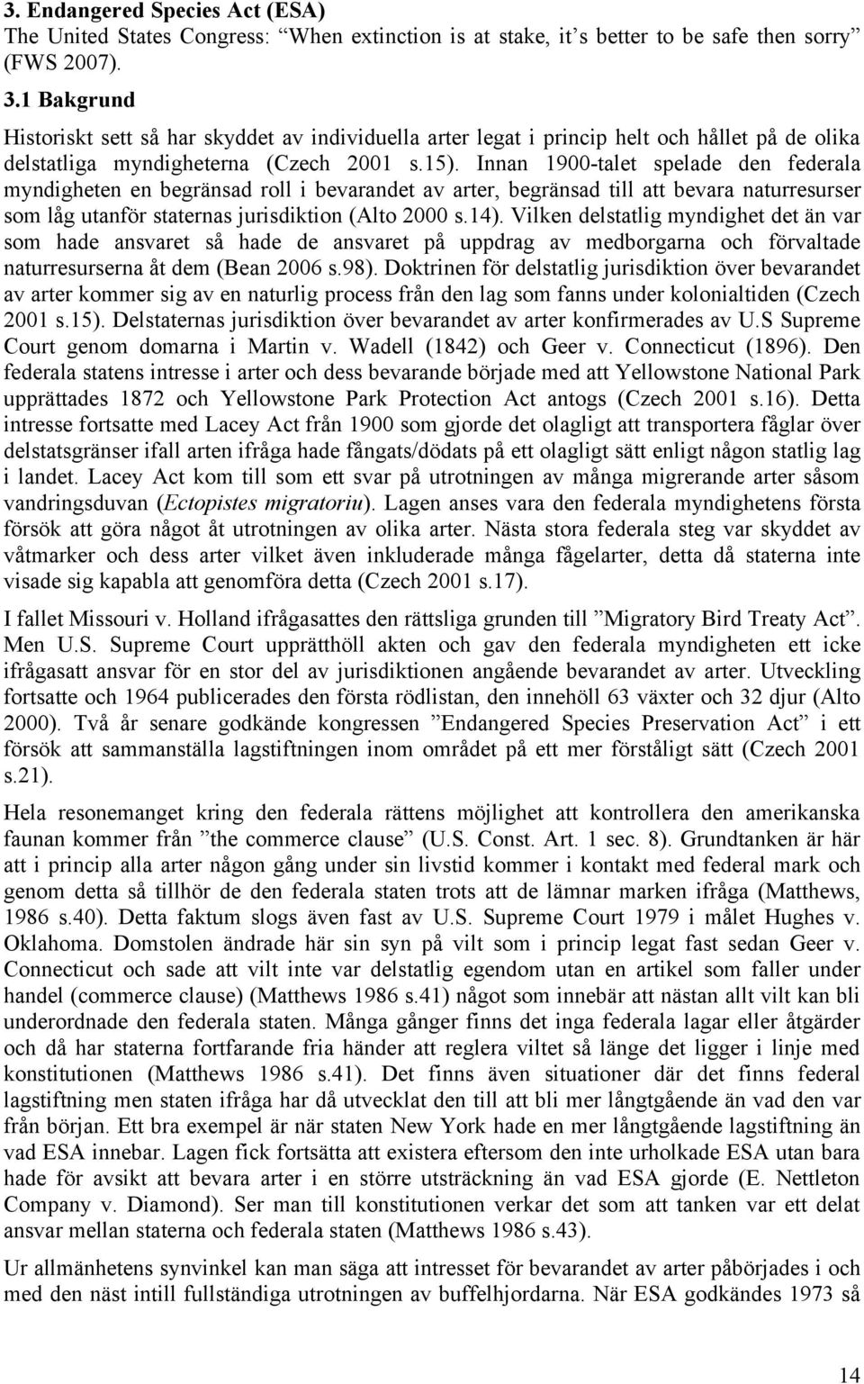 Innan 1900-talet spelade den federala myndigheten en begränsad roll i bevarandet av arter, begränsad till att bevara naturresurser som låg utanför staternas jurisdiktion (Alto 2000 s.14).