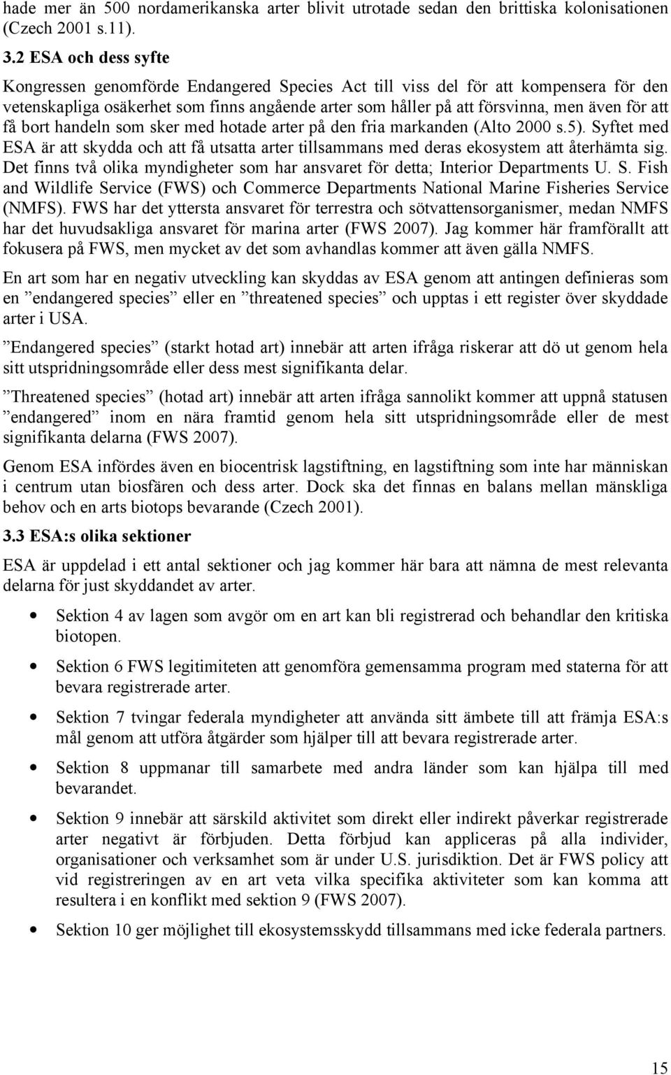 att få bort handeln som sker med hotade arter på den fria markanden (Alto 2000 s.5). Syftet med ESA är att skydda och att få utsatta arter tillsammans med deras ekosystem att återhämta sig.