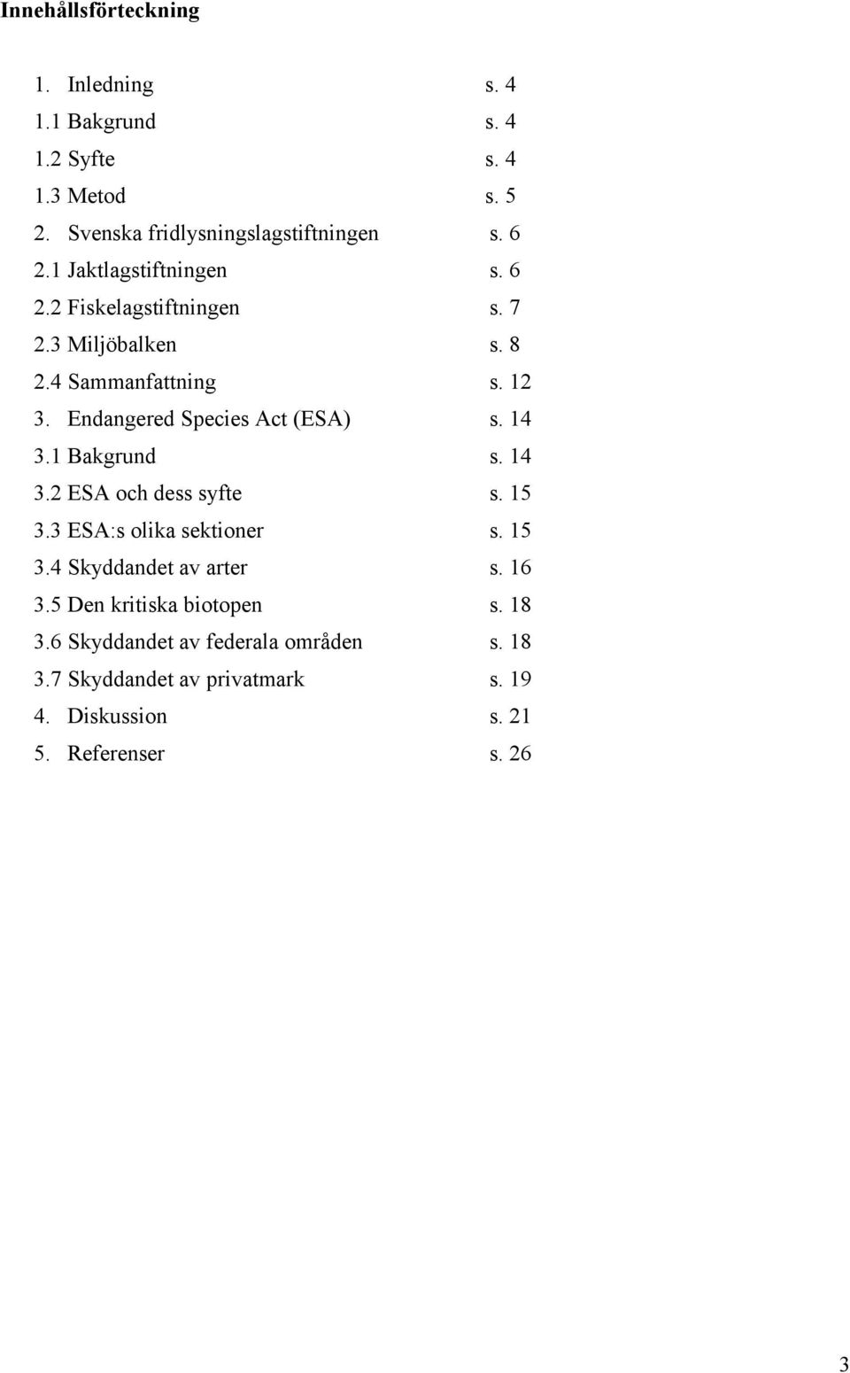 Endangered Species Act (ESA) s. 14 3.1 Bakgrund s. 14 3.2 ESA och dess syfte s. 15 3.3 ESA:s olika sektioner s. 15 3.4 Skyddandet av arter s.