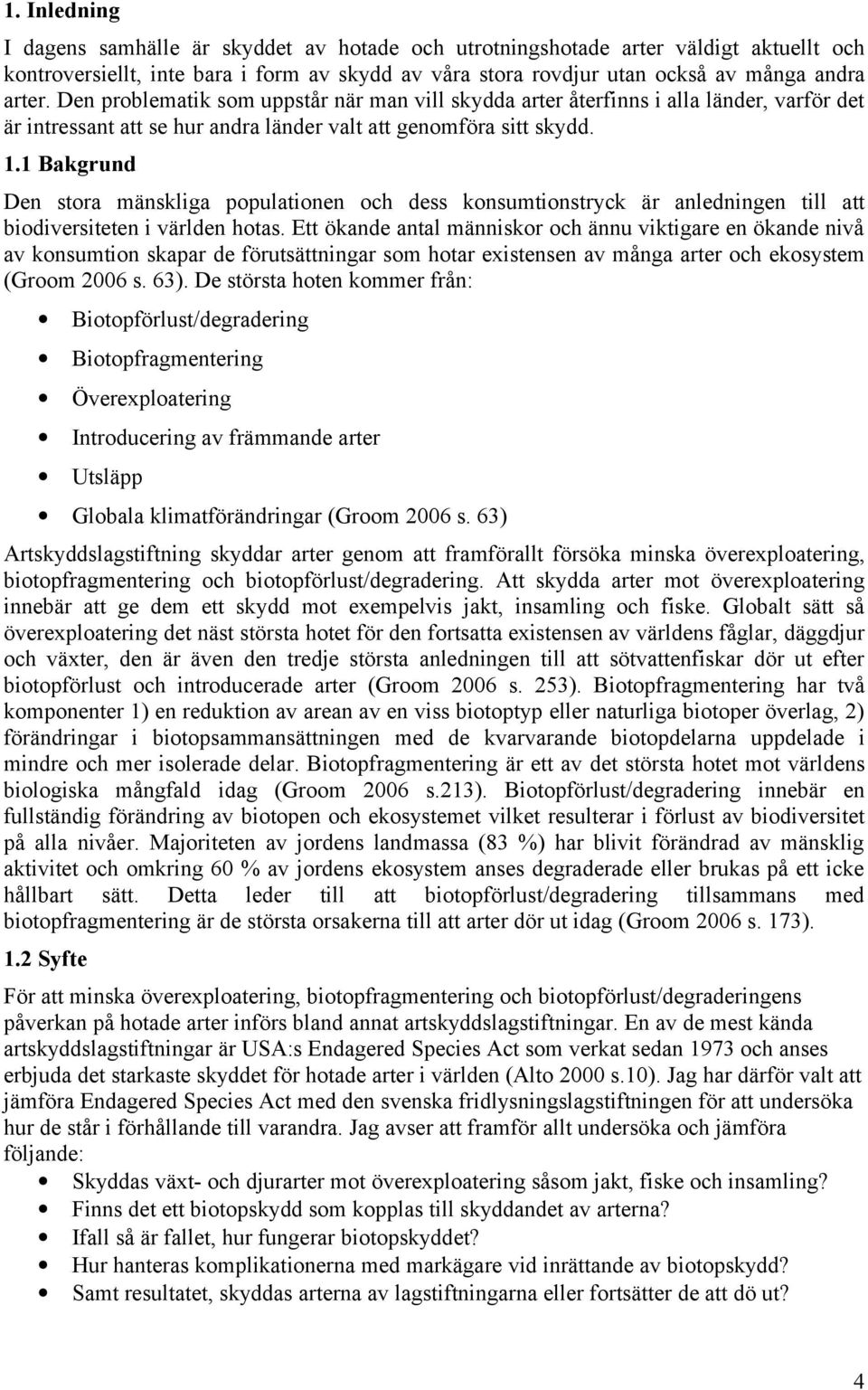 1 Bakgrund Den stora mänskliga populationen och dess konsumtionstryck är anledningen till att biodiversiteten i världen hotas.