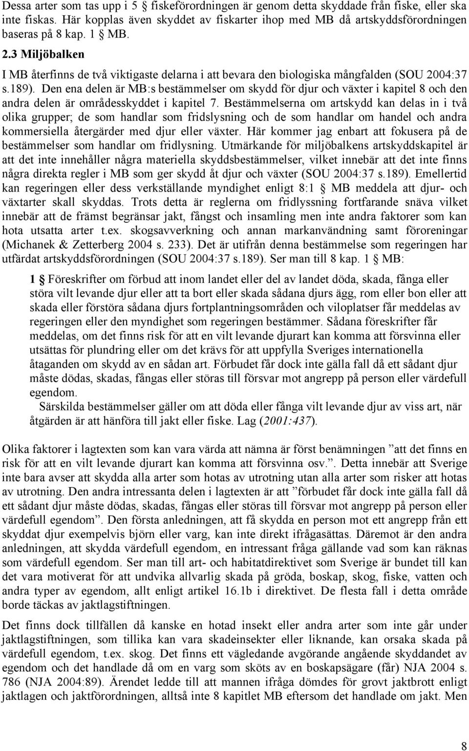 Den ena delen är MB:s bestämmelser om skydd för djur och växter i kapitel 8 och den andra delen är områdesskyddet i kapitel 7.