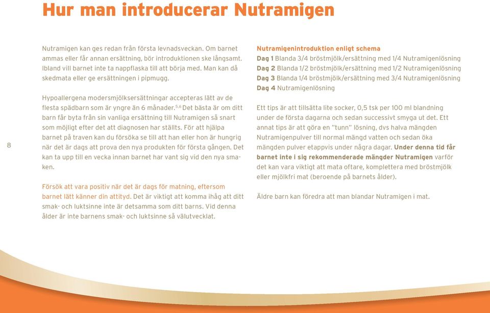Hypoallergena modersmjölksersättningar accepteras lätt av de flesta spädbarn som är yngre än 6 månader.