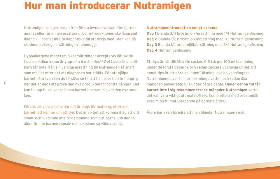 Hypoallergena modersmjölksersättningar accepteras lätt av de flesta spädbarn som är yngre än 6 månader.