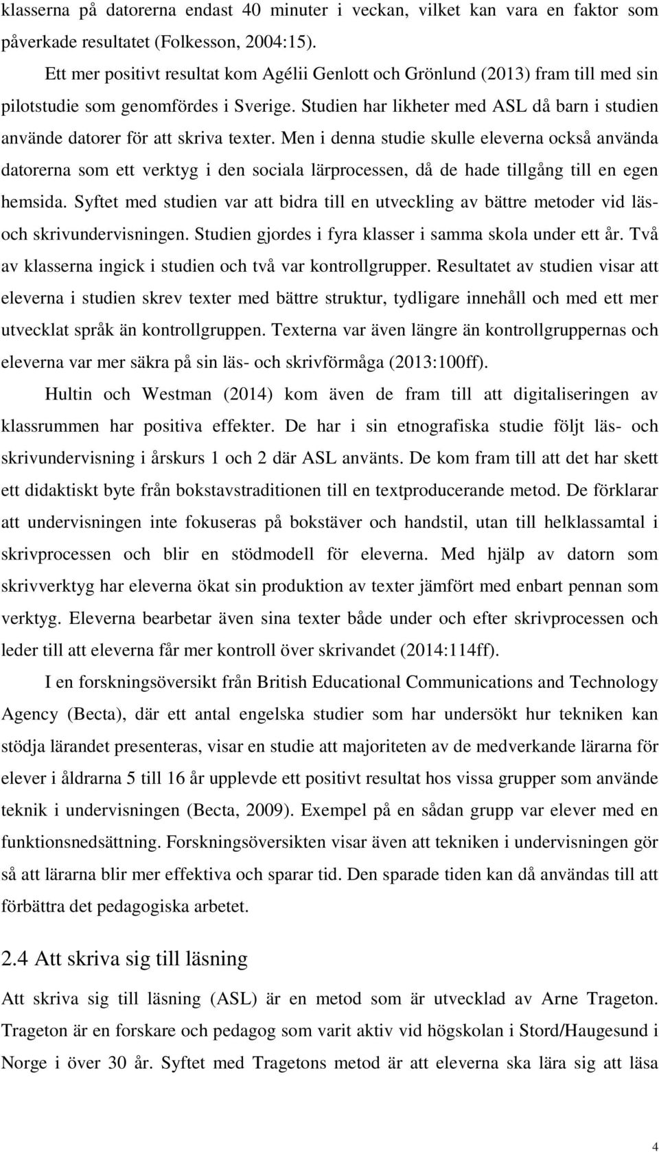 Studien har likheter med ASL då barn i studien använde datorer för att skriva texter.