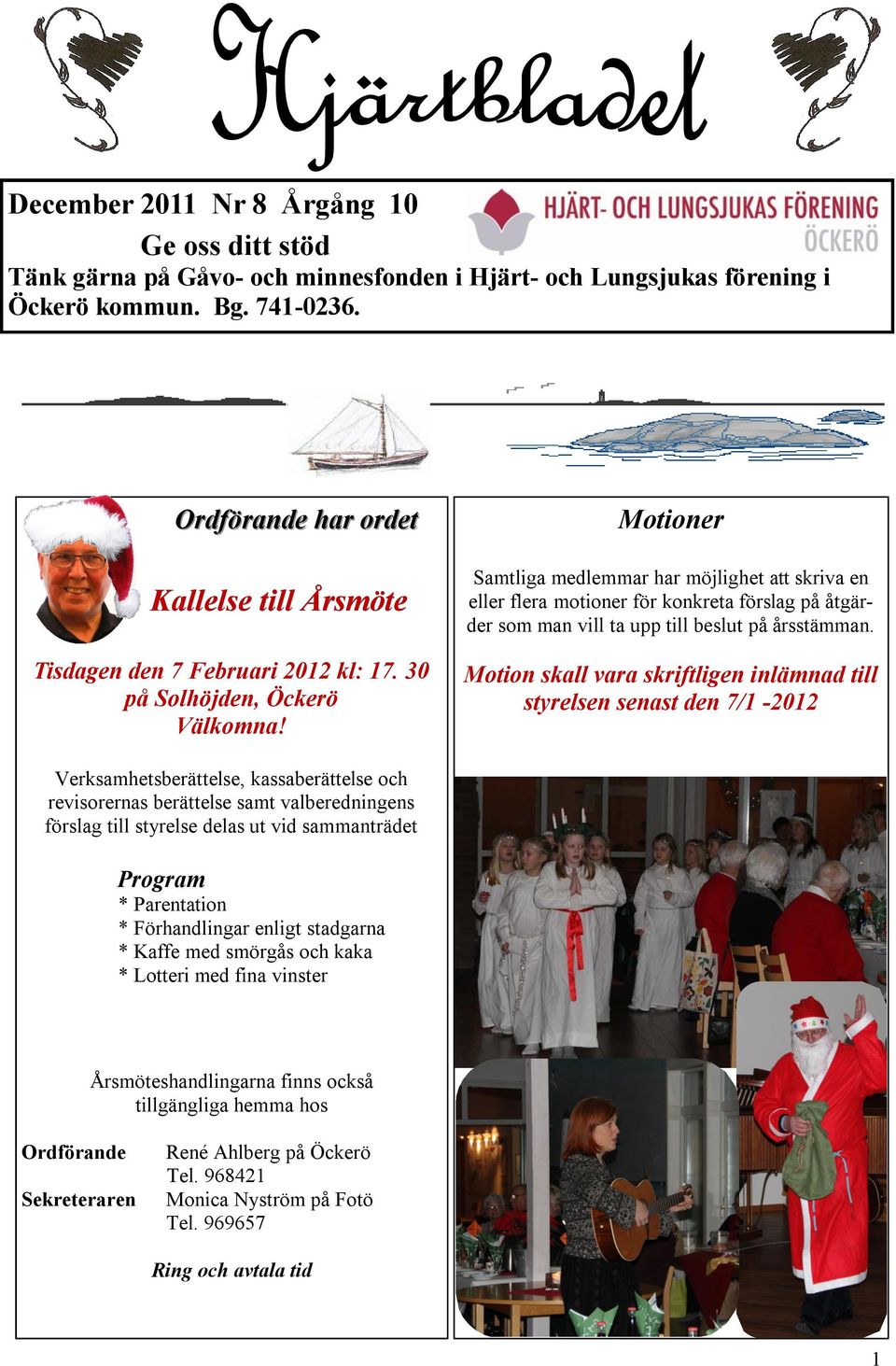 Motioner Samtliga medlemmar har möjlighet att skriva en eller flera motioner för konkreta förslag på åtgärder som man vill ta upp till beslut på årsstämman.