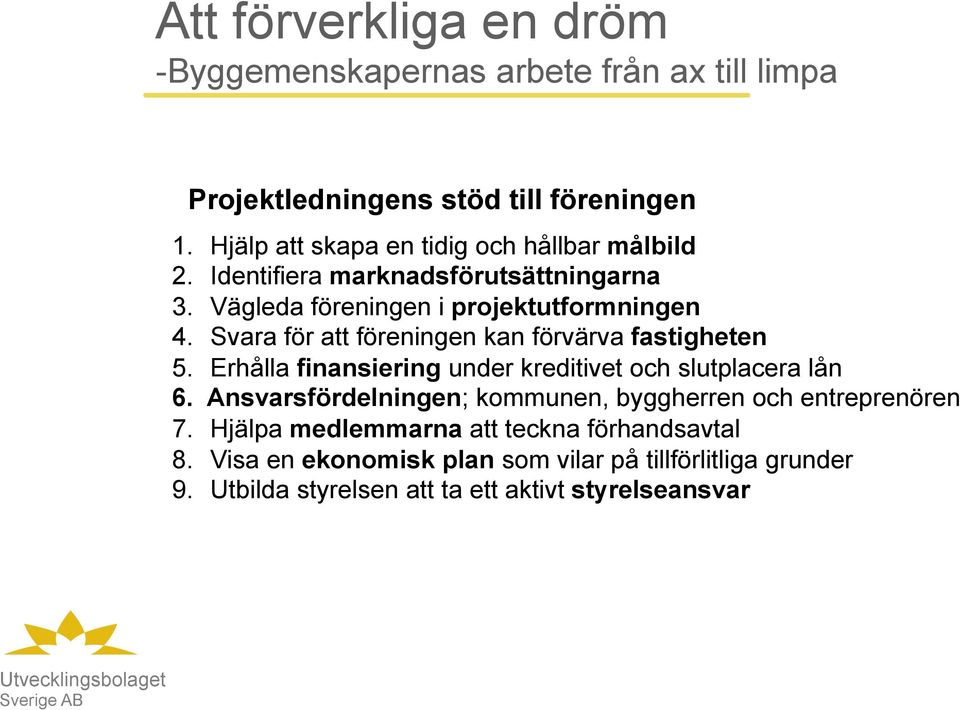 Svara för att föreningen kan förvärva fastigheten 5. Erhålla finansiering under kreditivet och slutplacera lån 6.