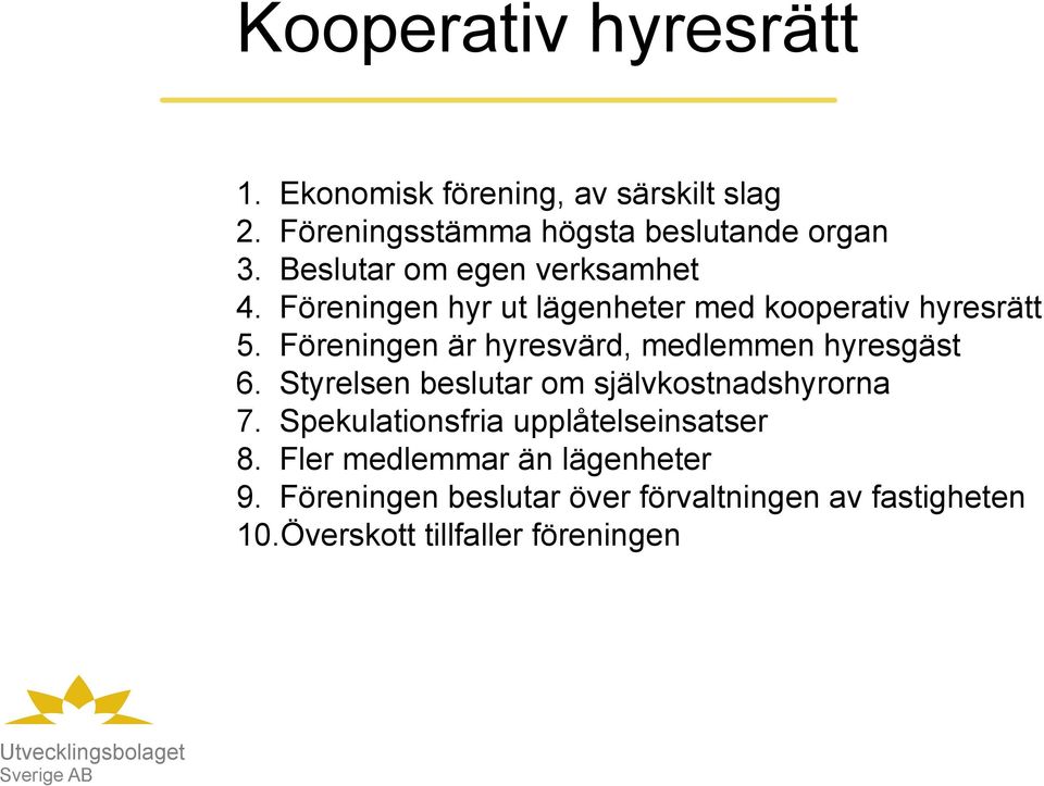 Föreningen är hyresvärd, medlemmen hyresgäst 6. Styrelsen beslutar om självkostnadshyrorna 7.