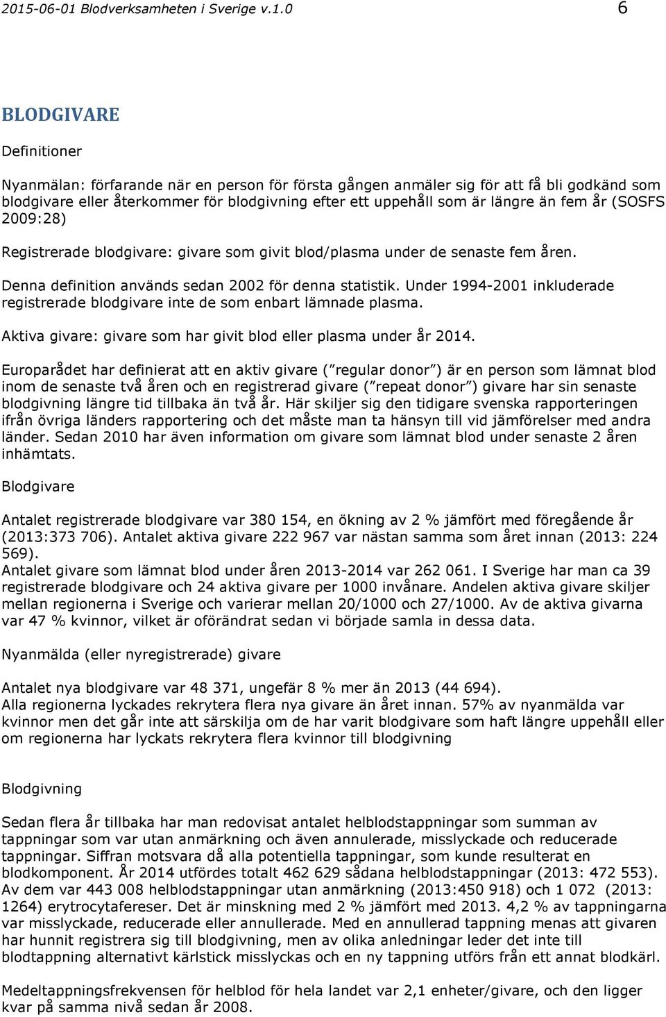 Denna definition används sedan 22 för denna statistik. Under 1994-21 inkluderade registrerade blodgivare inte de som enbart lämnade plasma.