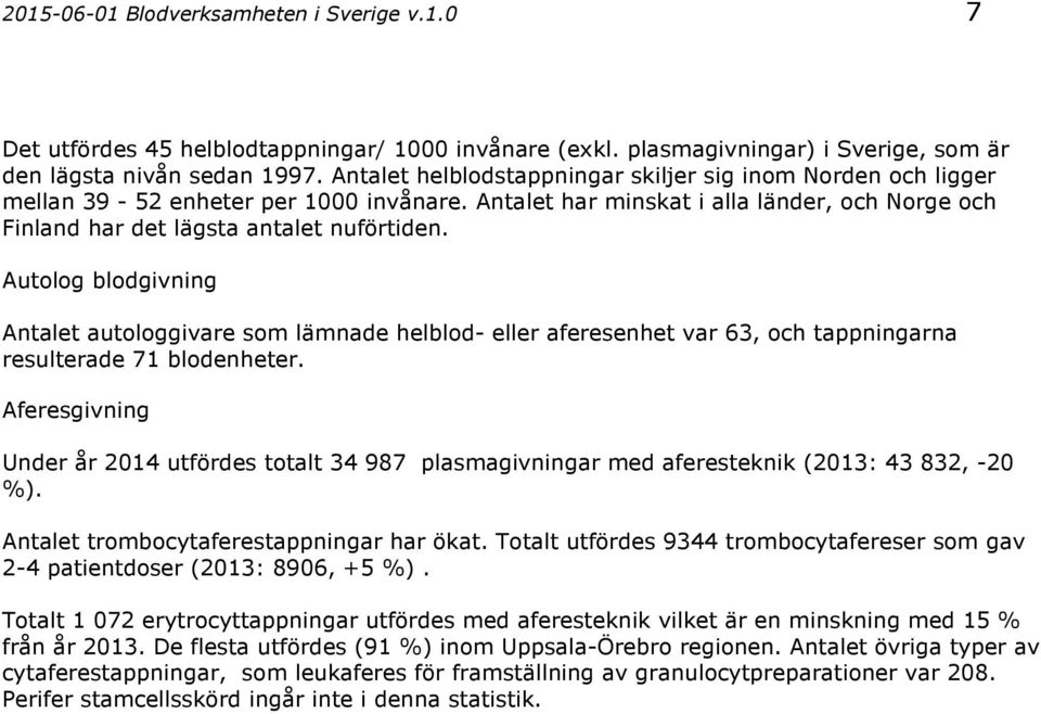 Autolog blodgivning Antalet autologgivare som lämnade helblod- eller aferesenhet var 63, och tappningarna resulterade 71 blodenheter.