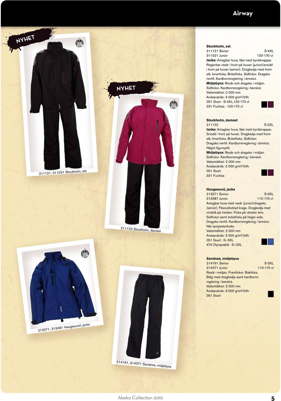 Vattentäthet: 000 mm Andasvärde: 000 g/m²/4h S-4XL,10-170 cl 1 Fuchsia 10-170 cl 1111, 1101 Stockholm, set Stockholm, damset 111 S-XL Jacka: Avtagbar huva, fäst med tryckknappar.