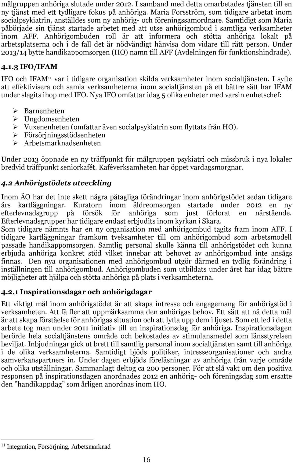 Samtidigt som Maria påbörjade sin tjänst startade arbetet med att utse anhörigombud i samtliga verksamheter inom AFF.