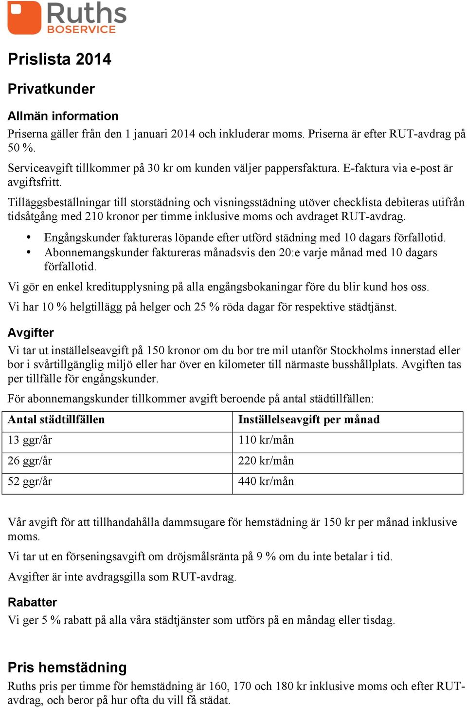 Tilläggsbeställningar till storstädning och visningsstädning utöver checklista debiteras utifrån tidsåtgång med 210 kronor per timme inklusive moms och avdraget RUT-avdrag.