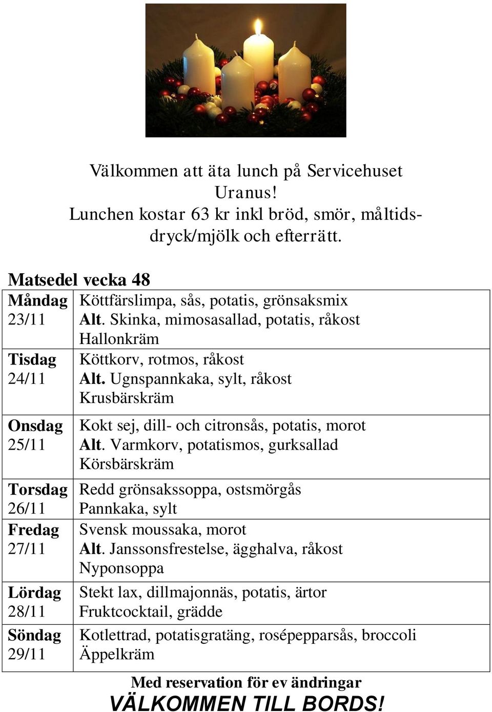 Ugnspannkaka, sylt, råkost Krusbärskräm Kokt sej, dill- och citronsås, potatis, morot Alt.