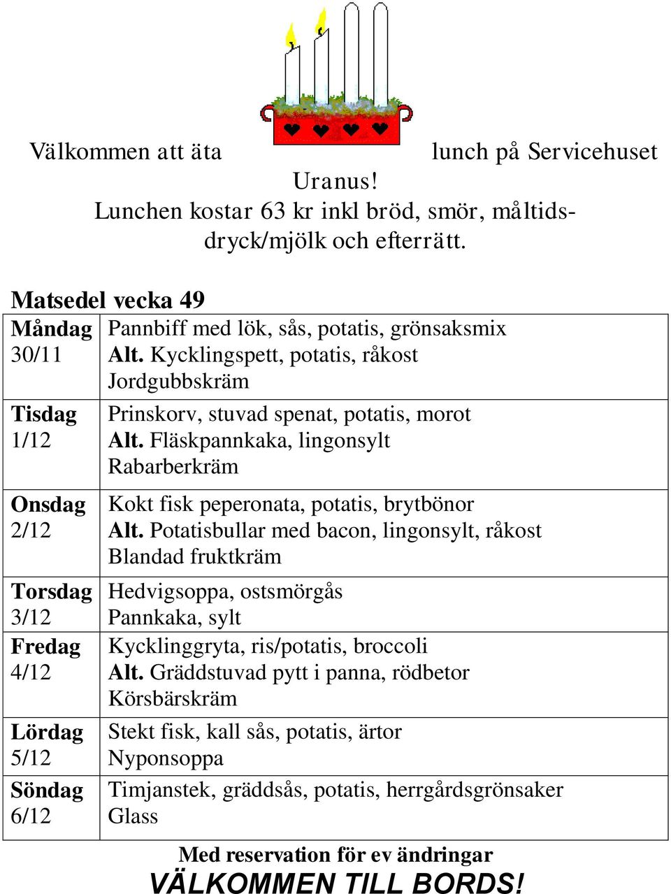 Kycklingspett, potatis, råkost Jordgubbskräm Prinskorv, stuvad spenat, potatis, morot Alt.