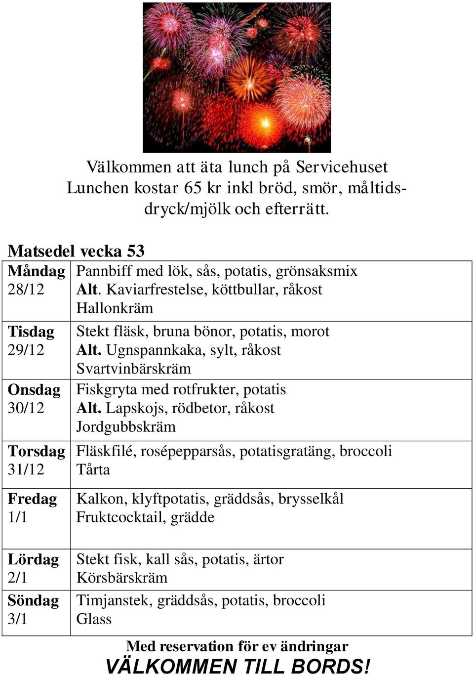 Ugnspannkaka, sylt, råkost Svartvinbärskräm Fiskgryta med rotfrukter, potatis Alt.