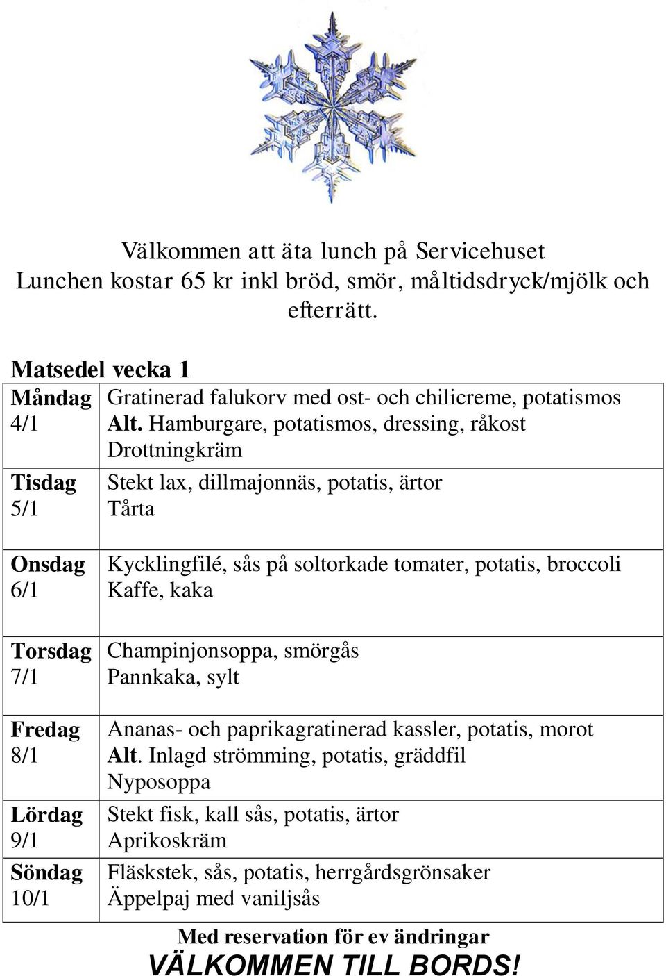 Hamburgare, potatismos, dressing, råkost Drottningkräm Stekt lax, dillmajonnäs, potatis, ärtor Tårta 6/1 7/1 8/1 9/1 10/1 Kycklingfilé, sås på