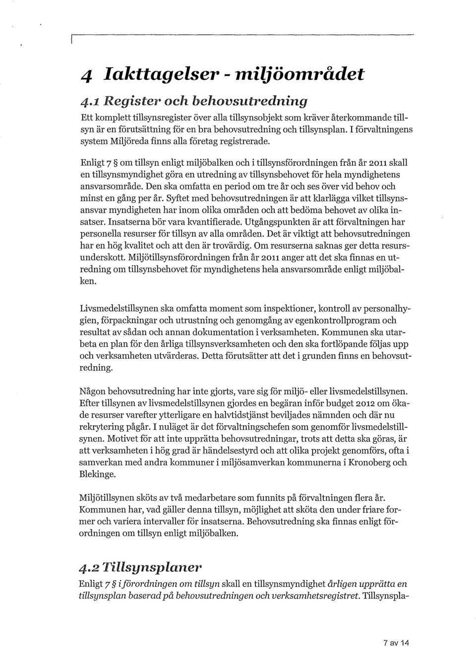 Enigt 7 om tisyn enigt mijöbaken och i tisynsförordningen från år 2011 ska en tisynsmyndighet göra en utredning av tisynsbehovet för hea myndighetens ansvarsområde.
