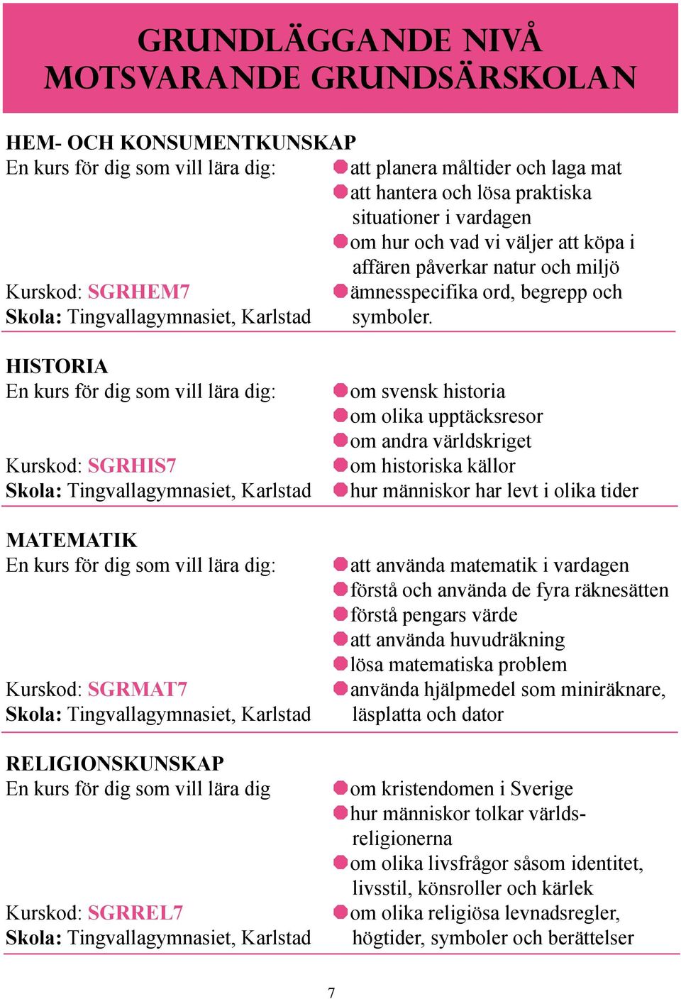 HISTORIA om svensk historia om olika upptäcksresor om andra världskriget om historiska källor Kurskod: SGRHIS7 Skola: Tingvallagymnasiet, Karlstad hur människor har levt i olika tider MATEMATIK